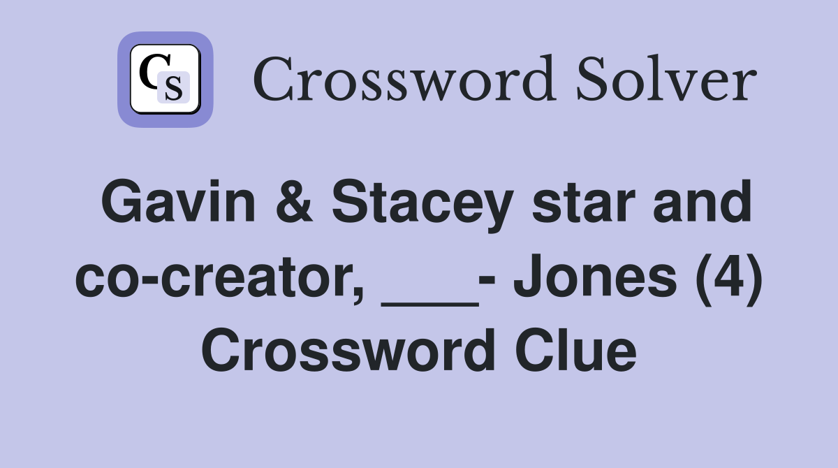 Gavin & Stacey star and co-creator, ___- Jones (4) Crossword Clue