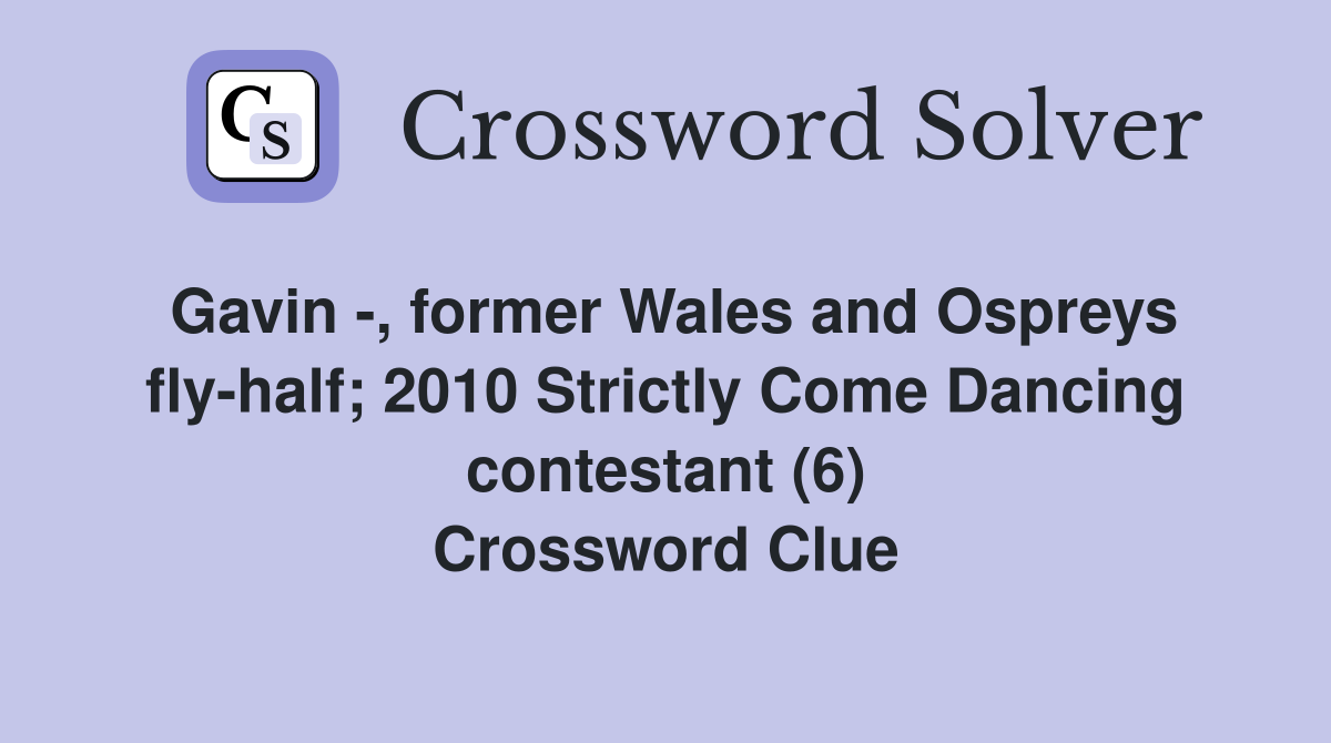 Gavin -, former Wales and Ospreys fly-half; 2010 Strictly Come Dancing contestant (6) Crossword Clue