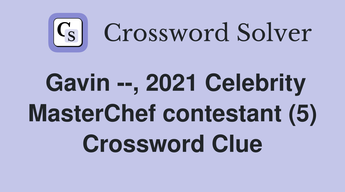 Gavin --, 2021 Celebrity MasterChef contestant (5) Crossword Clue