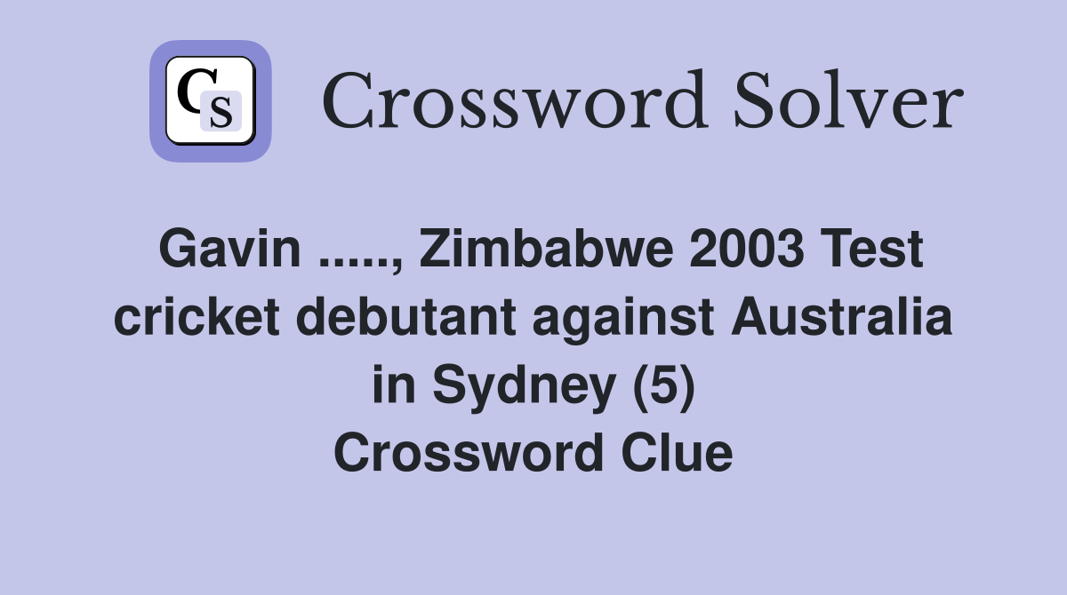 Gavin ....., Zimbabwe 2003 Test cricket debutant against Australia in Sydney (5) Crossword Clue