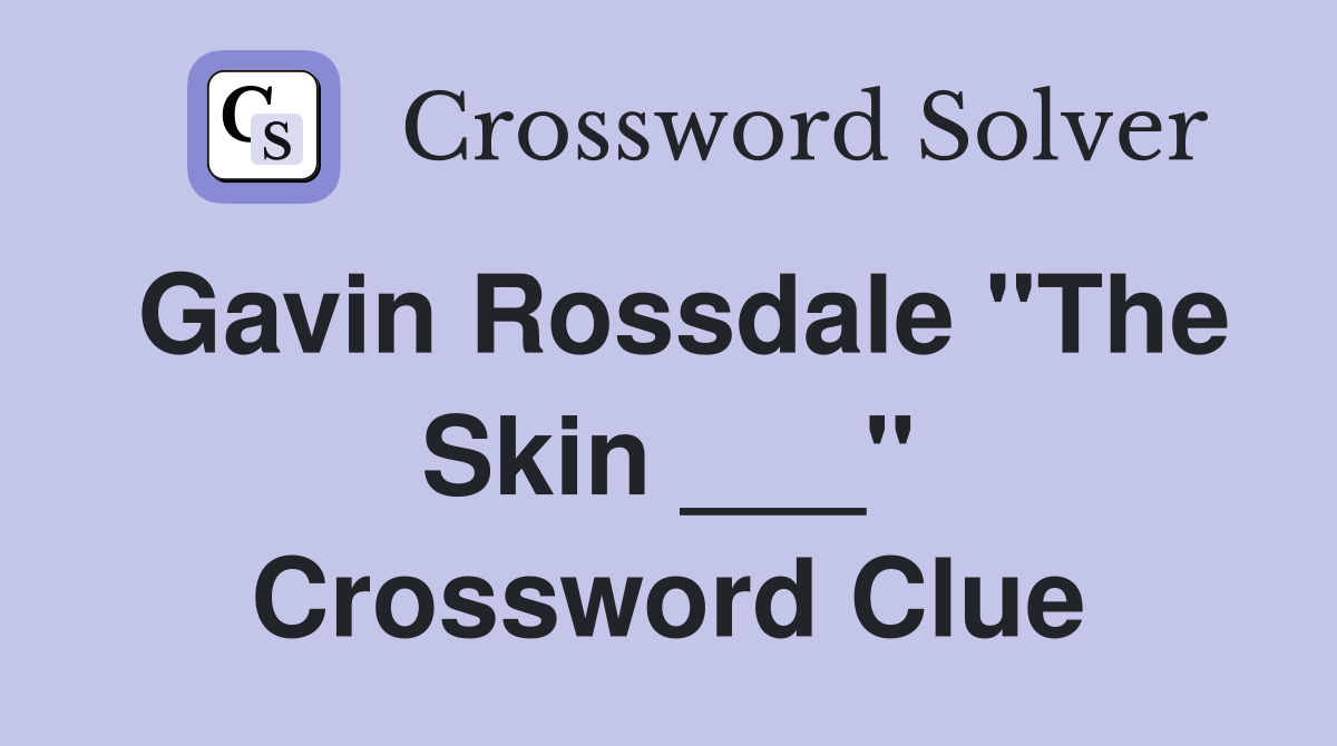 Gavin Rossdale "The Skin ___" Crossword Clue