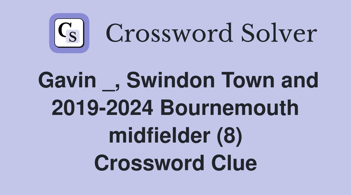 Gavin _, Swindon Town and 2019-2024 Bournemouth midfielder (8) Crossword Clue
