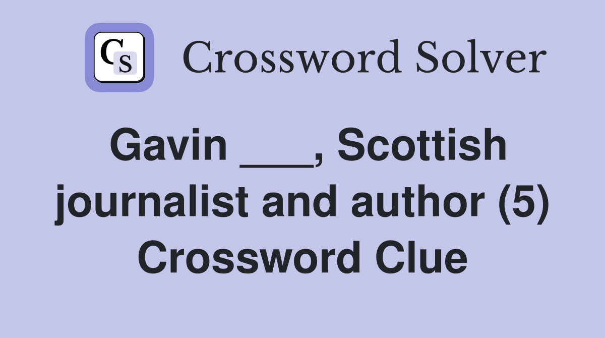 Gavin ___, Scottish journalist and author (5) Crossword Clue