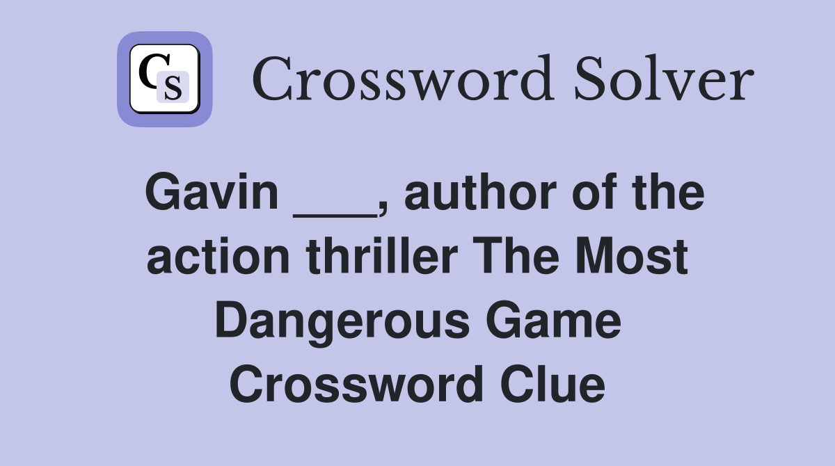Gavin ___, author of the action thriller The Most Dangerous Game Crossword Clue
