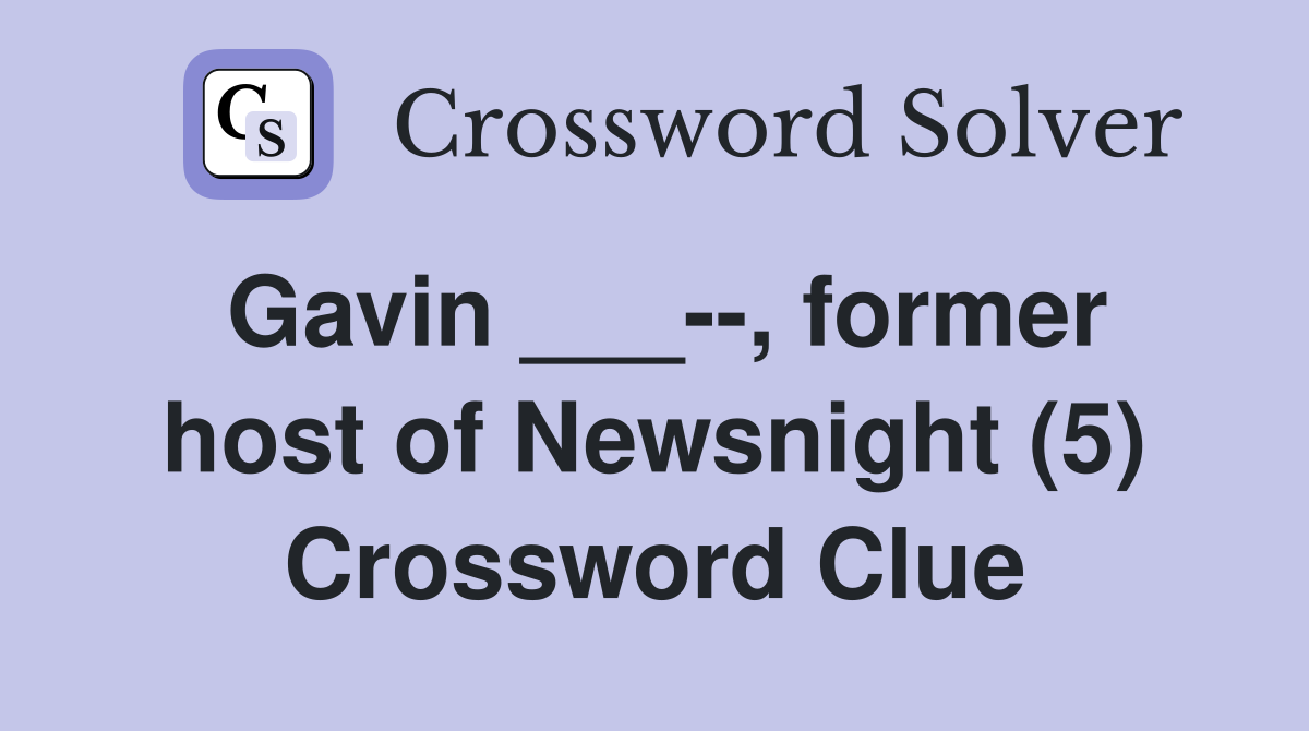 Gavin ___--, former host of Newsnight (5) Crossword Clue