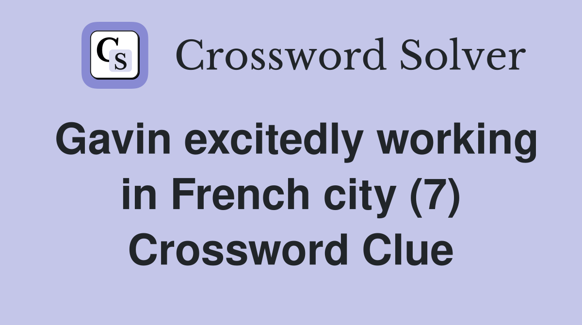 Gavin excitedly working in French city (7) Crossword Clue