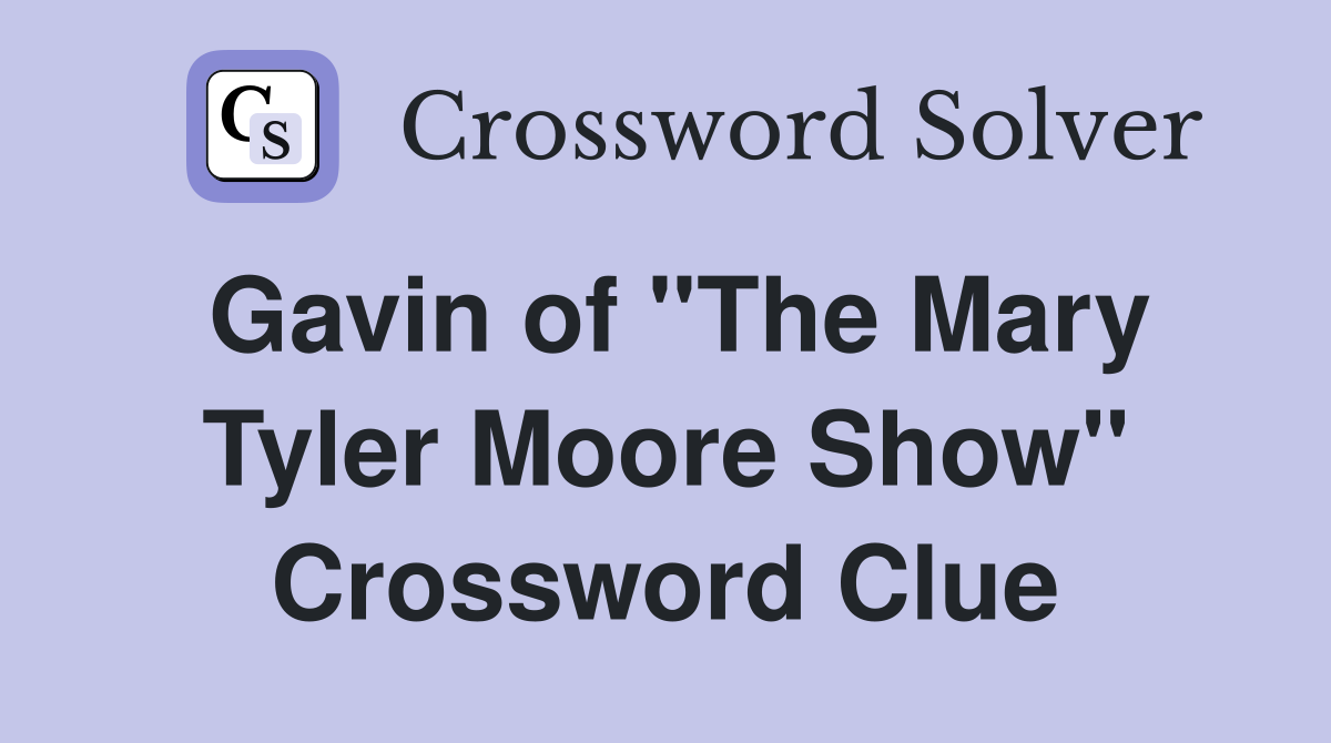 Gavin of "The Mary Tyler Moore Show" Crossword Clue