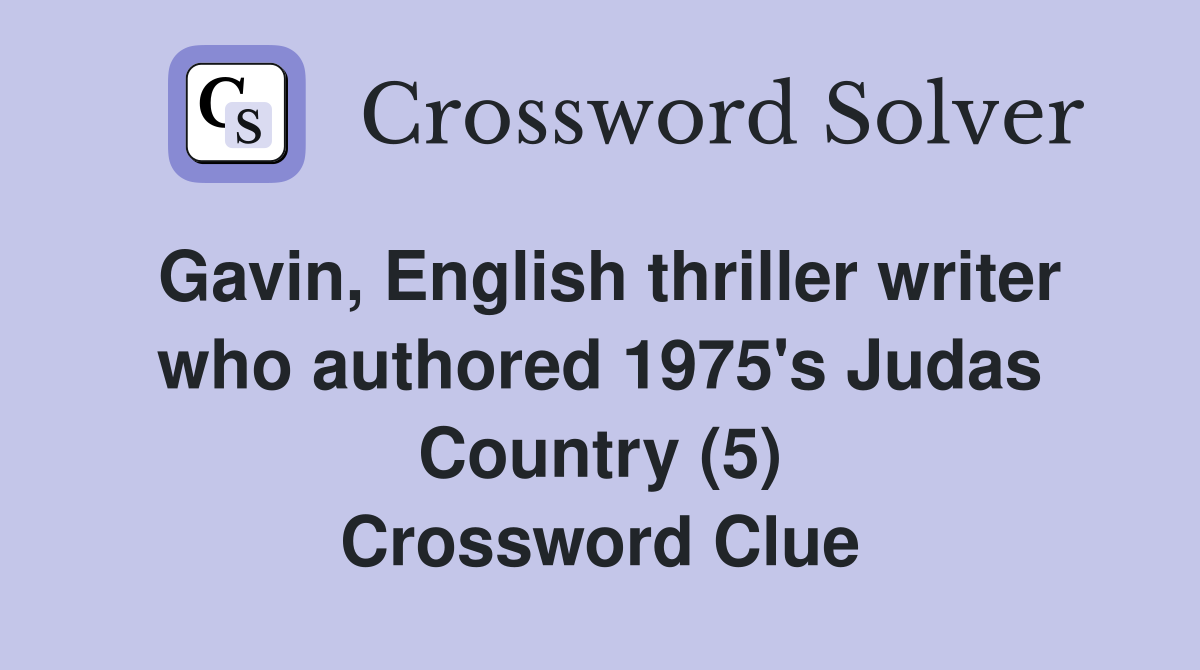 Gavin, English thriller writer who authored 1975's Judas Country (5) Crossword Clue