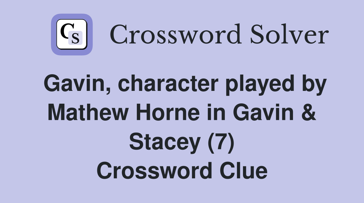Gavin, character played by Mathew Horne in Gavin & Stacey (7) Crossword Clue