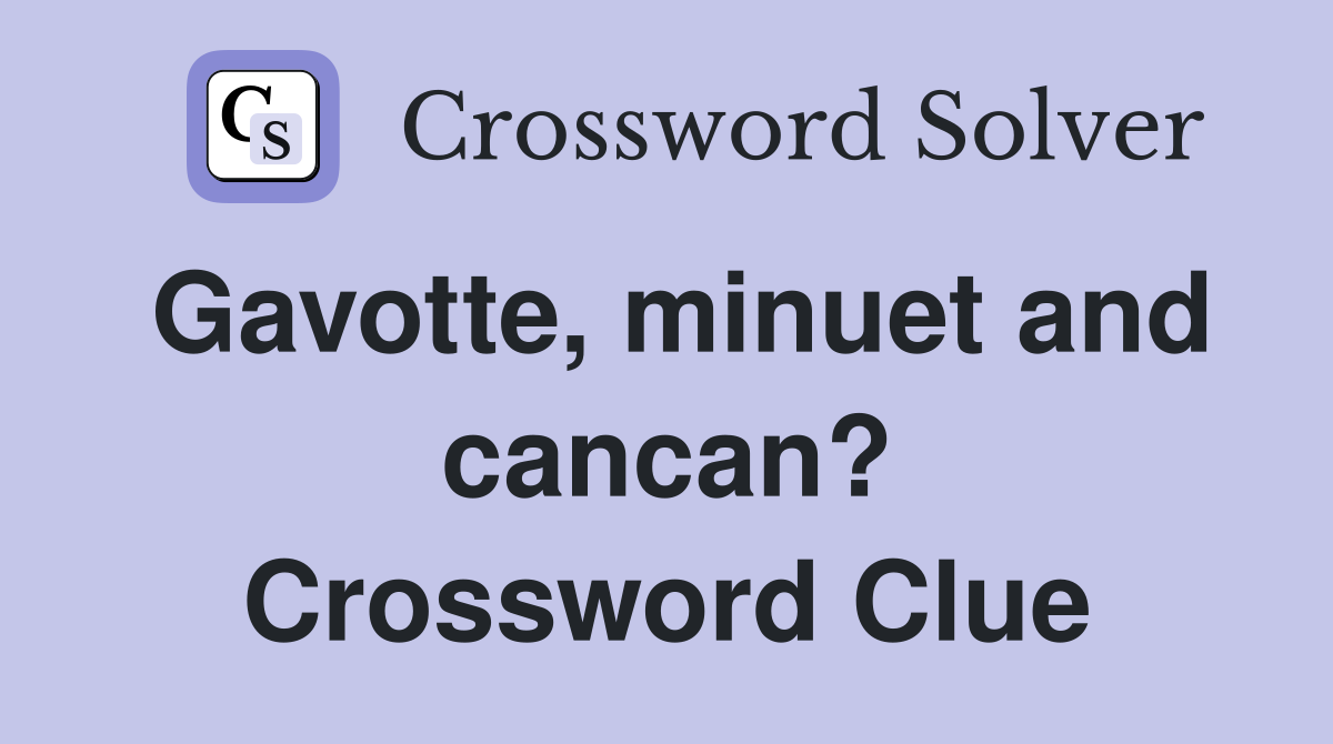 Gavotte, minuet and cancan? Crossword Clue