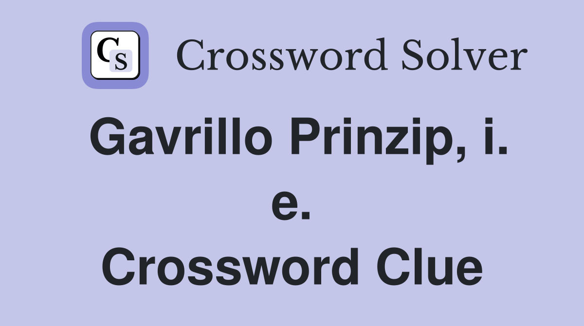 Gavrillo Prinzip, i. e. Crossword Clue