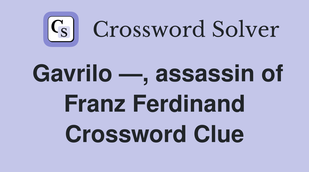 Gavrilo —, assassin of Franz Ferdinand Crossword Clue