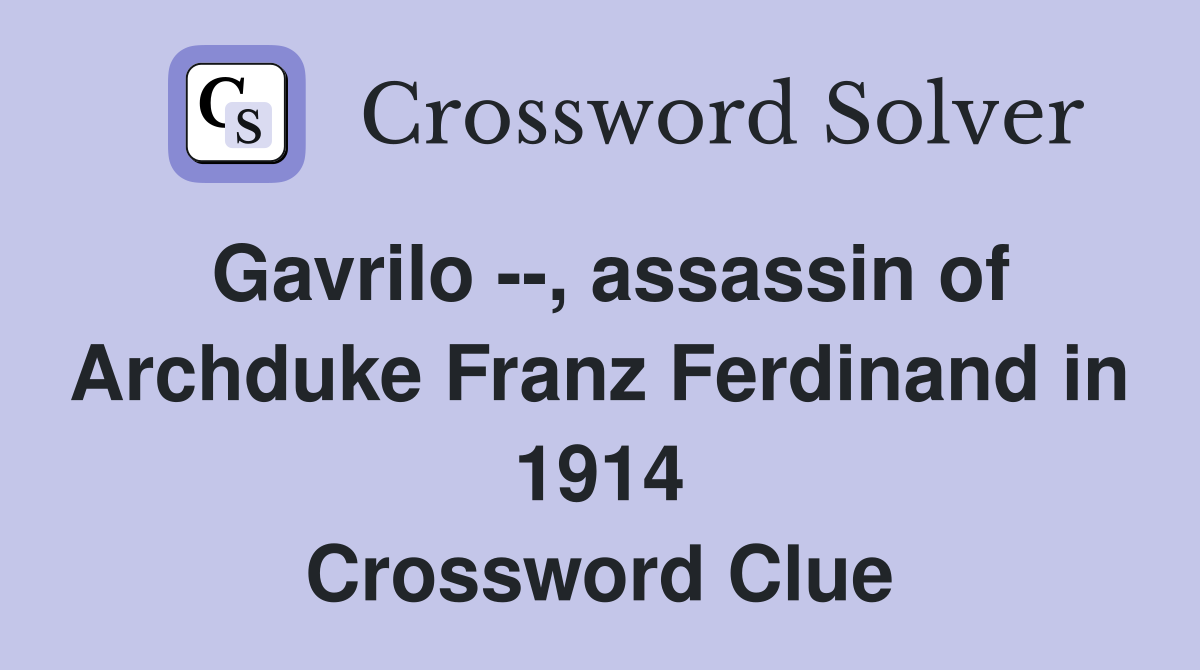 Gavrilo --, assassin of Archduke Franz Ferdinand in 1914 Crossword Clue