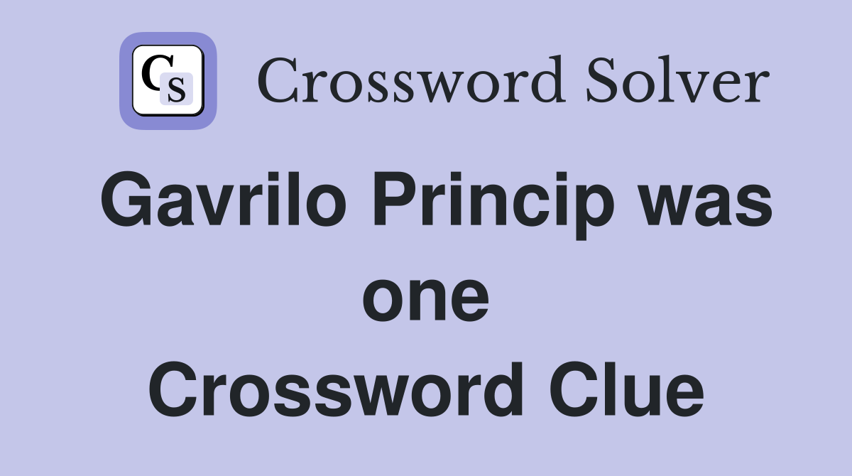 Gavrilo Princip was one Crossword Clue