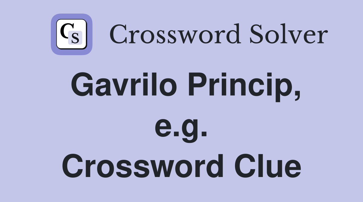 Gavrilo Princip, e.g. Crossword Clue