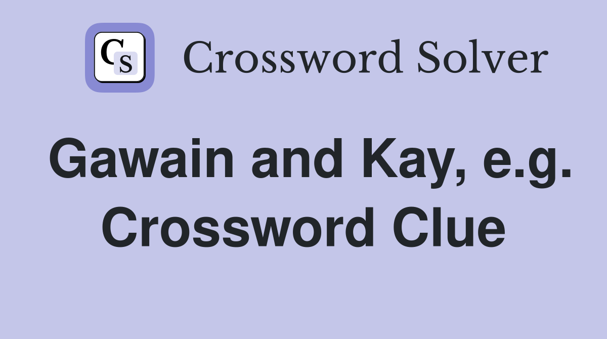 Gawain and Kay, e.g. Crossword Clue