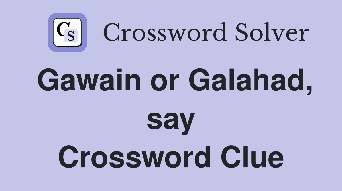Gawain or Galahad, say Crossword Clue