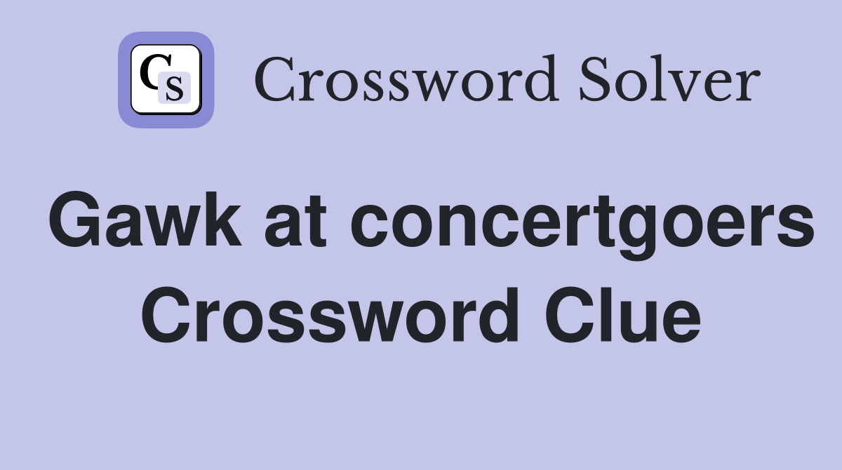 Gawk at concertgoers Crossword Clue