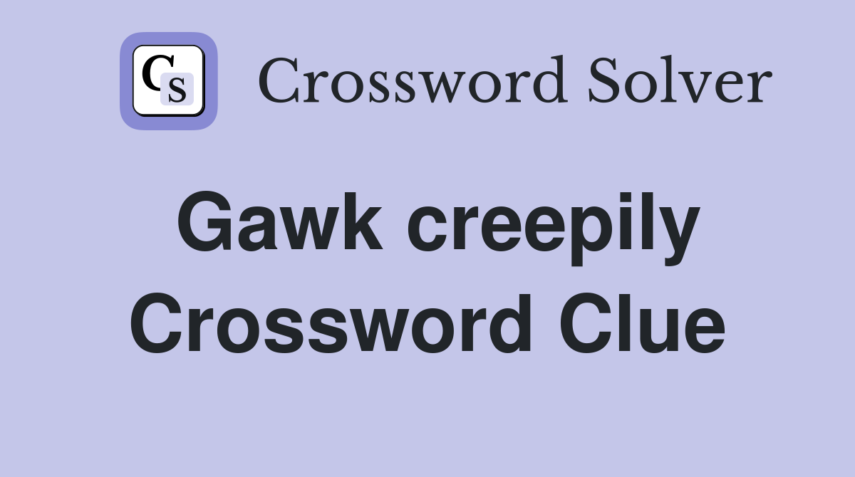 Gawk creepily Crossword Clue