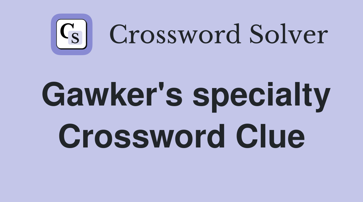 Gawker's specialty Crossword Clue