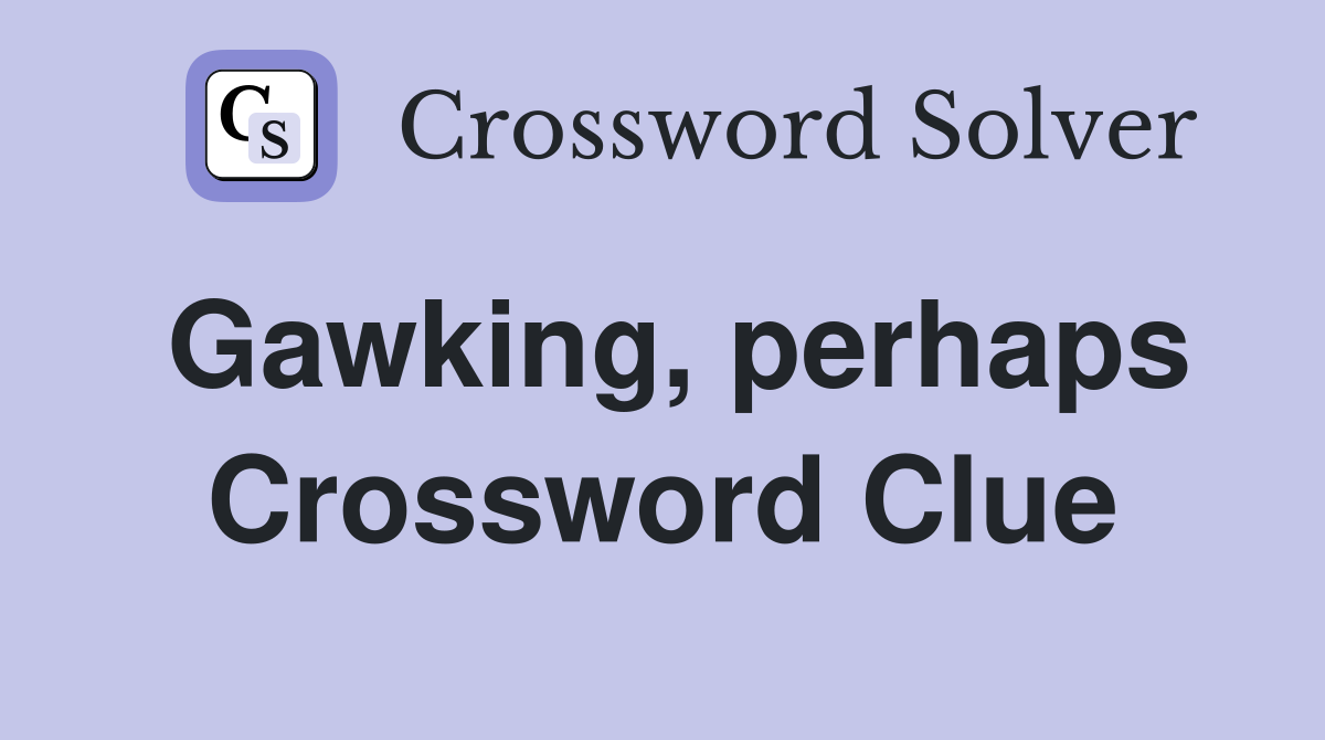 Gawking, perhaps Crossword Clue