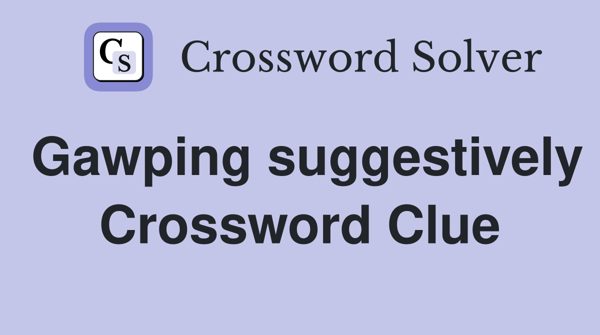 Gawping suggestively Crossword Clue