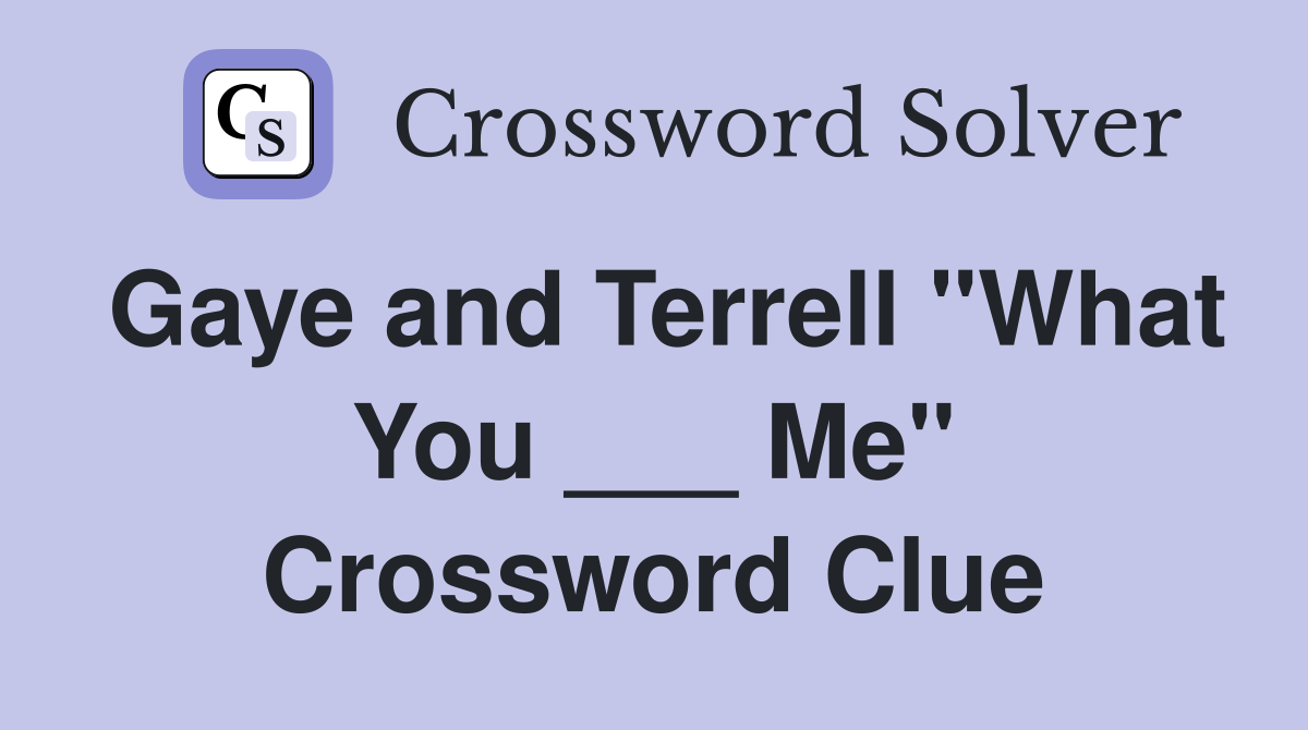 Gaye and Terrell "What You ___ Me" Crossword Clue