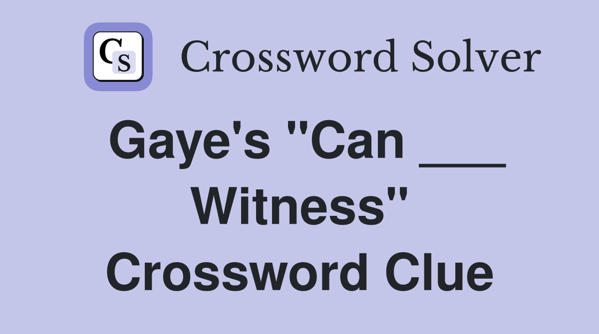 Gaye's "Can ___ Witness" Crossword Clue