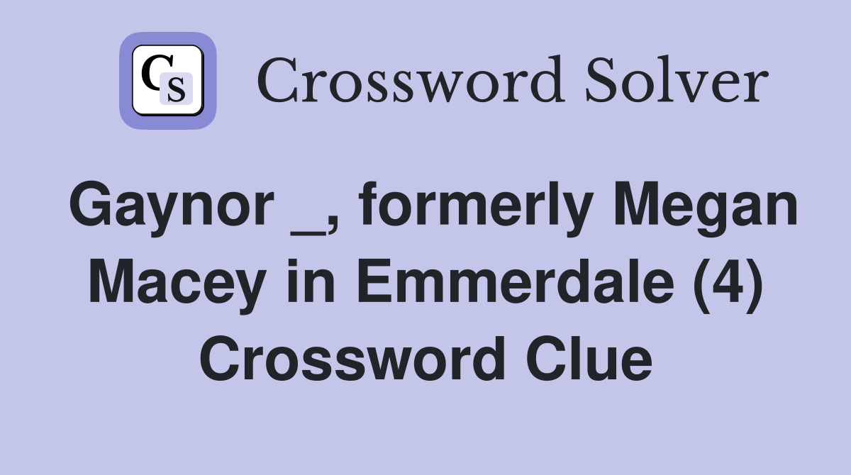Gaynor _, formerly Megan Macey in Emmerdale (4) Crossword Clue