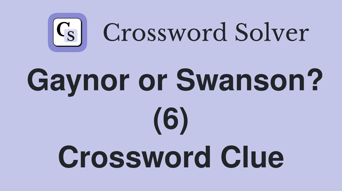 Gaynor or Swanson? (6) Crossword Clue