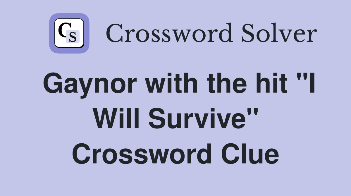 Gaynor with the hit "I Will Survive" Crossword Clue