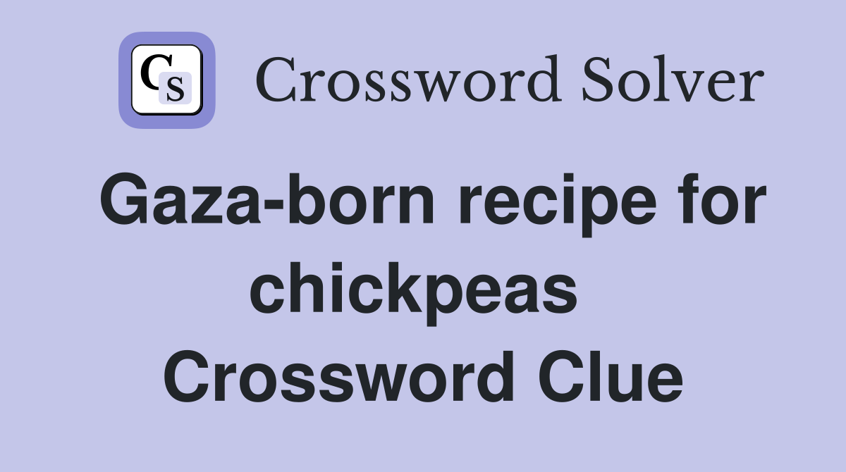 Gaza-born recipe for chickpeas  Crossword Clue