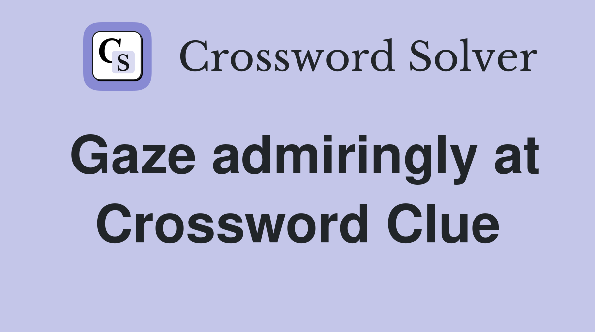 Gaze admiringly at Crossword Clue