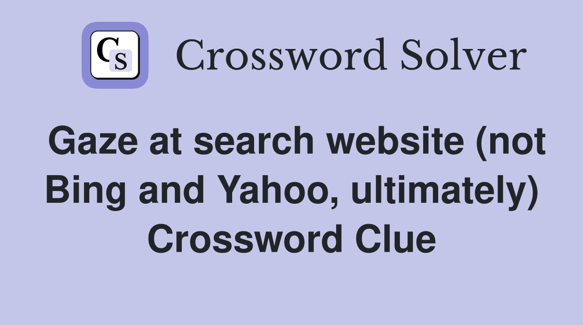 Gaze at search website (not Bing and Yahoo, ultimately) Crossword Clue