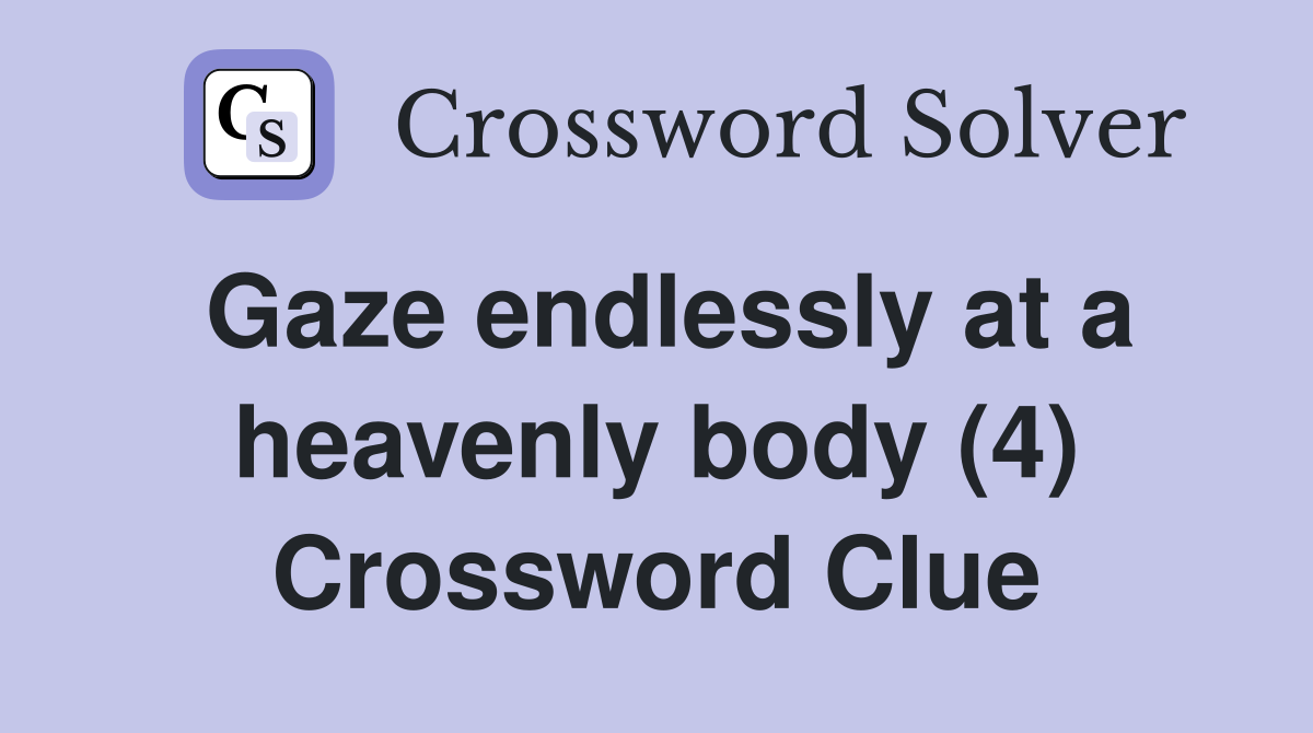 Gaze endlessly at a heavenly body (4) Crossword Clue