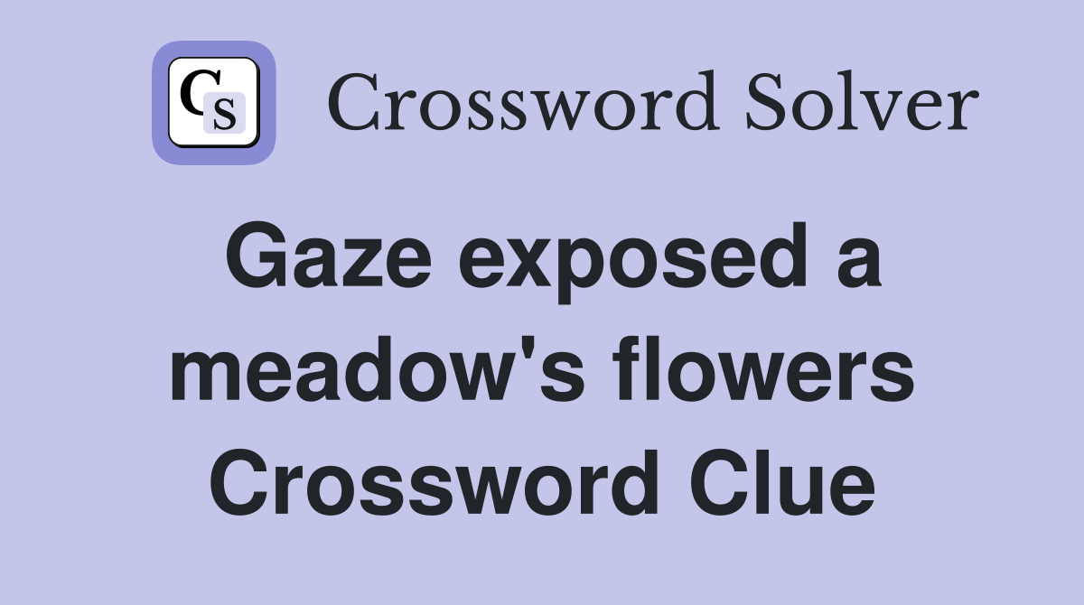 Gaze exposed a meadow's flowers Crossword Clue