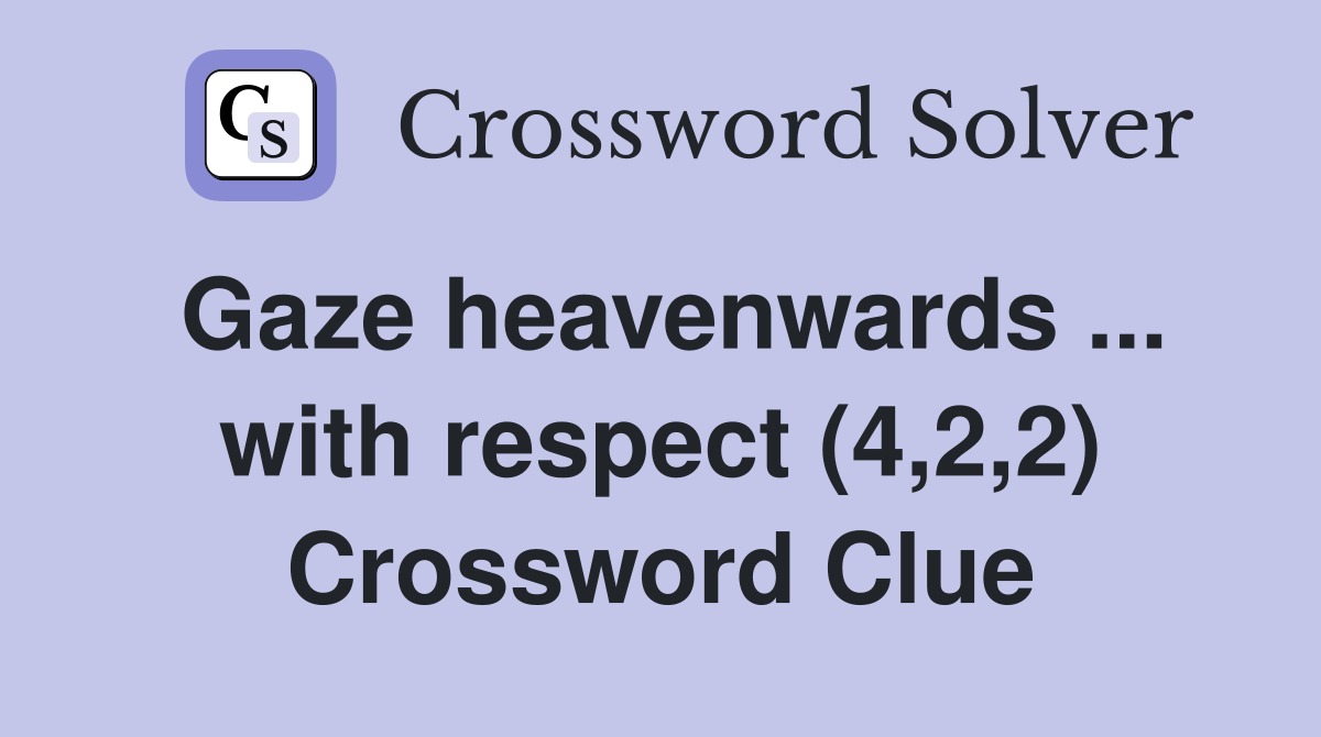 Gaze heavenwards ... with respect (4,2,2) Crossword Clue