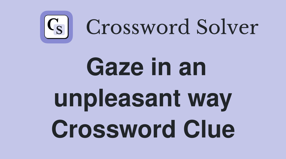 Gaze in an unpleasant way Crossword Clue
