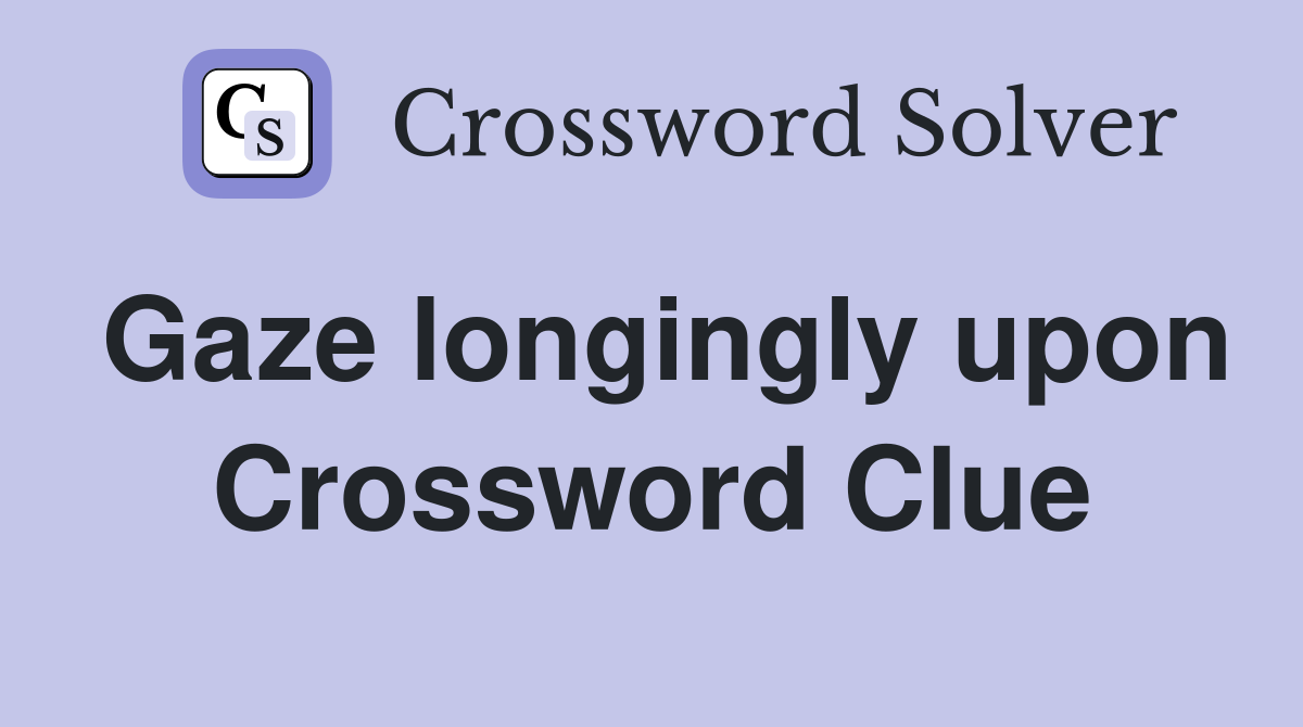 Gaze longingly upon Crossword Clue
