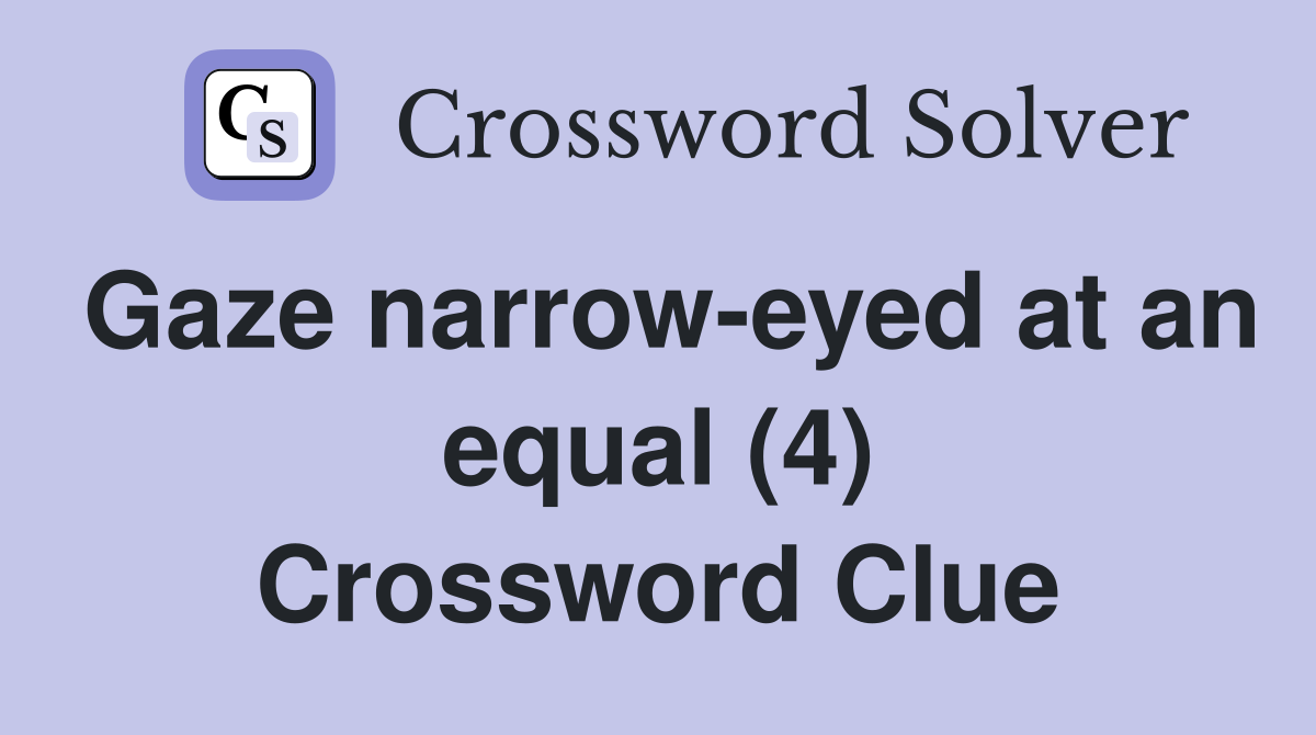 Gaze narrow-eyed at an equal (4) Crossword Clue