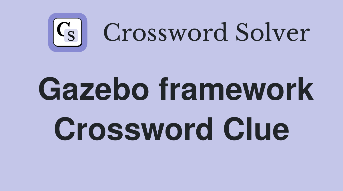 Gazebo framework Crossword Clue