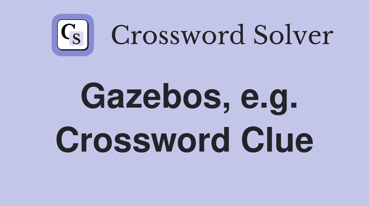 Gazebos, e.g. Crossword Clue
