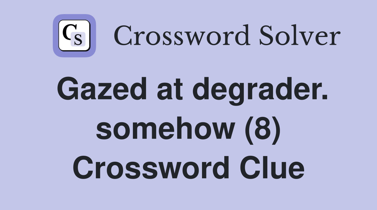 Gazed at degrader. somehow (8) Crossword Clue
