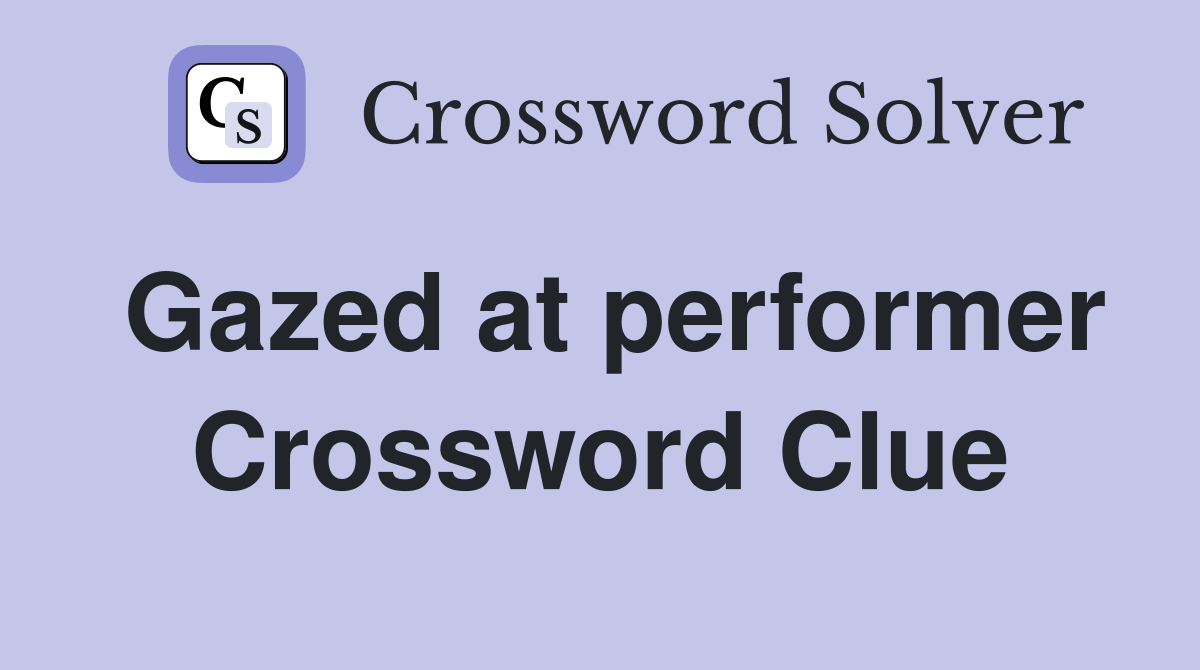 Gazed at performer Crossword Clue