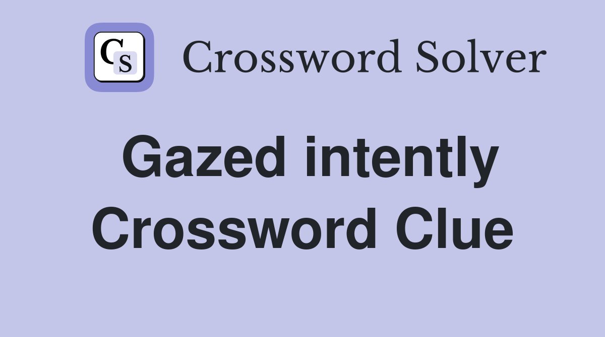 Gazed intently Crossword Clue