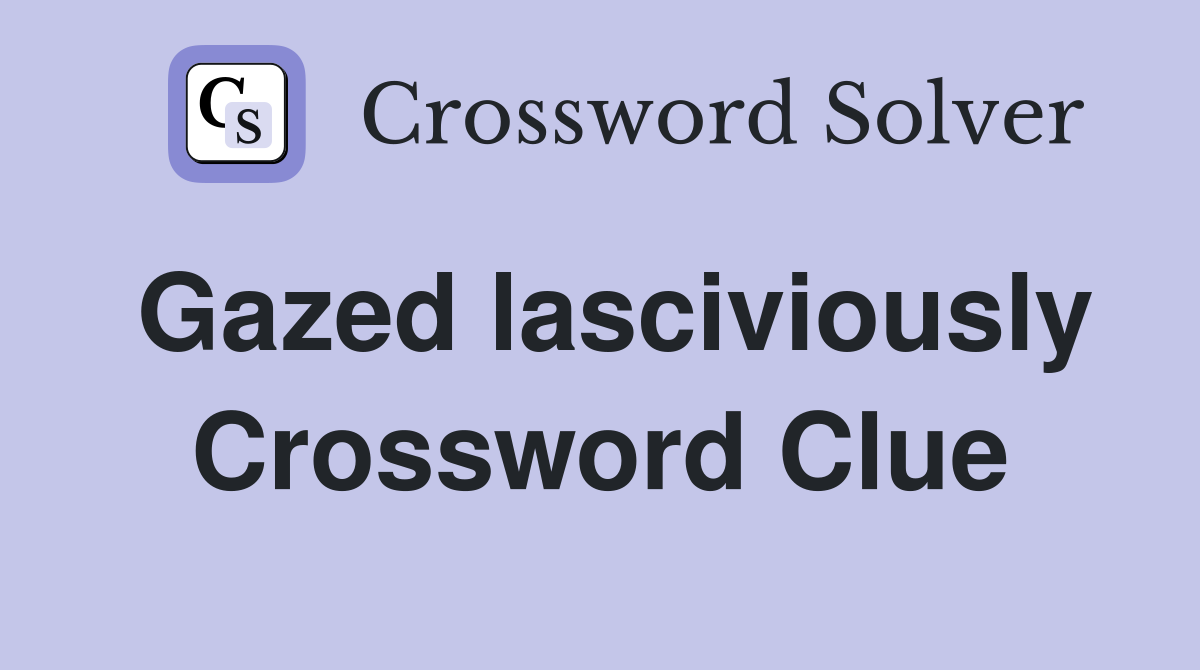 Gazed lasciviously Crossword Clue