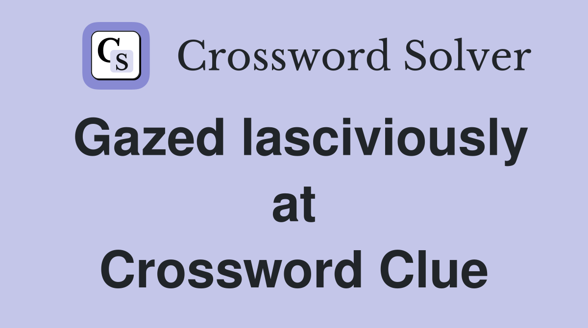 Gazed lasciviously at Crossword Clue
