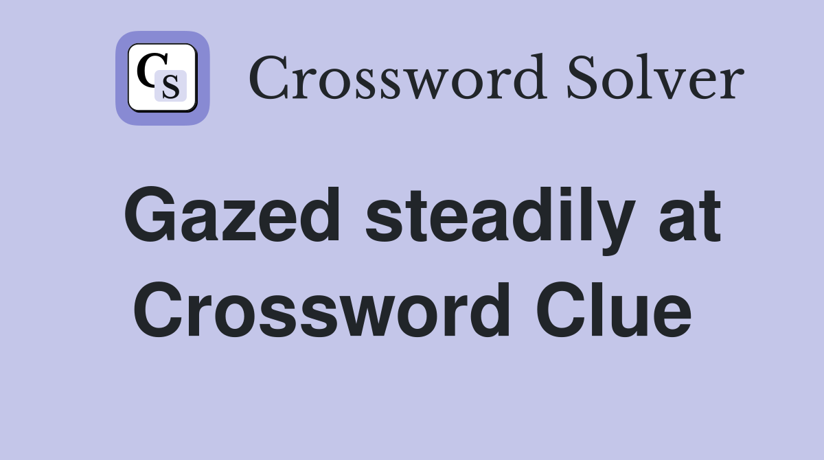 Gazed steadily at Crossword Clue