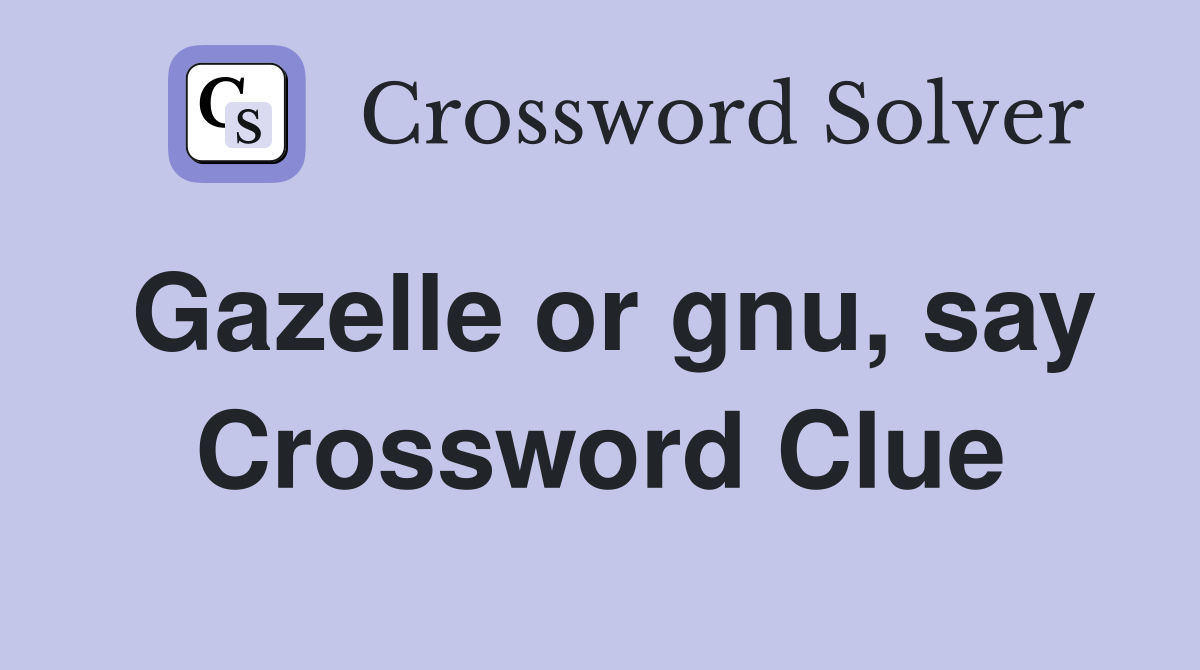 Gazelle or gnu, say Crossword Clue