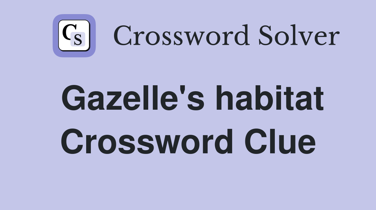 Gazelle's habitat Crossword Clue
